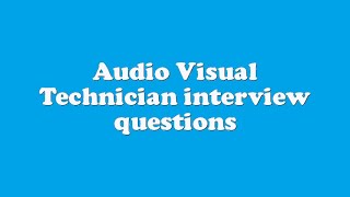 Audio Visual Technician interview questions