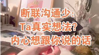 Daisy塔罗【断联沟通少：Ta真实想法？内心想跟你说的话】整合能量，吻合你的信息就是你的