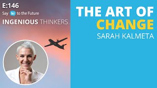 Ep 147: The Art of Change | Ingenious Thinkers | Say Hi to the Future