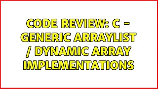 Code Review: C - Generic ArrayList / Dynamic Array Implementations (2 Solutions!!)