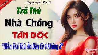 Nàng dâu bản lĩnh lật mặt nhà chồng giả tạo - Màn trả hận ân oán nhà chồng có một không hai,cái kết