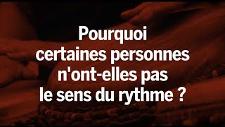 Pourquoi certaines personnes n'ont-elles pas le sens du rythme ?