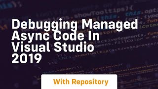 Debugging managed async code in visual studio 2019