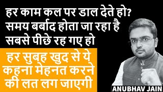 हर काम कल पर डाल देते हो, समय बर्बाद हो रहा है | हर सुबह खुद से ये कहना मेहनत करने की लत लग जाएगी