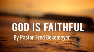 God is Faithful (By Pastor Fred Bekemeyer)