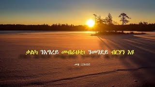 ቃልካ ንእግረይ መብራህቲ ንመንገደይ ብርሃን እዩ