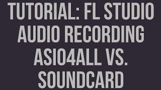 How to FL Studio Record Audio: ASIO4all [poor man's way (1/8" factory inputs)] vs. USB Interface