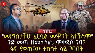 ‹‹መንግስታችሁ ፈርሷል መዋጋት አትችሉም›› | ጉድ መጣ ዘመነ ካሴ ሞቃዲሾ ገባ? | ፋኖ የቀጠናው ትኩሳት ላይ ገባበት| Ethiopia