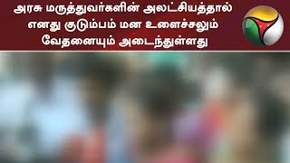 அரசு மருத்துவர்களின் அலட்சியத்தால் எனது குடும்பம் மன உளைச்சலும் வேதனையும் அடைந்துள்ளது