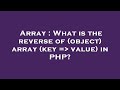 Array : What is the reverse of (object) array (key =  value) in PHP?