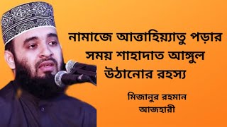 নামাজে আত্তাহিয়াতু পড়ার সময় শাহাদাৎ আঙুল উঠানো জায়েজ কিনা?। মিজানুর রহমান আজহারী।