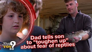 Dad tells son to 'toughen up' about fear of reptiles | WWYD