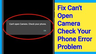 How to Fix Can't open Camera Check your phone Error Problem Solve