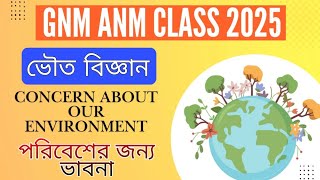 পরিবেশের জন্য ভাবনা | Concerns About Our Environment | ভৌত বিজ্ঞান | gnm anm class 2025