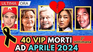 40 PERSONAGGI Famosi MORTI - APRILE 2024 (2° settimana)