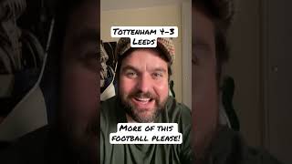 More of That Please Tottenham! Spurs 4-3 Leeds! Front Foot Football is the Cure