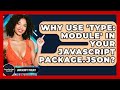 Why Use 'type: Module' In Your JavaScript Package.json? - JavaScript Toolkit