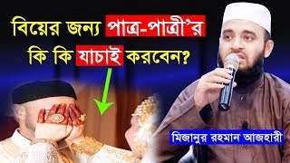 বিয়ের জন্য পাত্র-পাত্রীর কি যাচাই করবেন? মিজানুর রহমান আজহারী ওয়াজ | mizanur rahman azhari waz