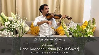 Living Room Sessions Ep. 7 | Unnai Kaanadhu Naan (Violin Cover) | Ambi Subramaniam