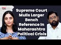 Eknath Shinde vs Uddhav Thackeray : Supreme Court Mulls Larger Bench Reference