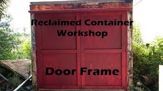 Reclaimed Container Workshop Ep:3 Door Frame \u0026 Barn Door Build Part 1/2