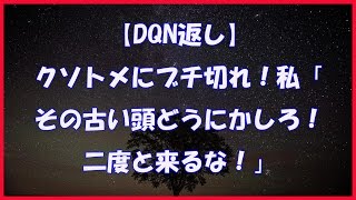 【DQN返し】クソトメにブチ切れ！私「その古い頭どうにかしろ！二度と来るな！」