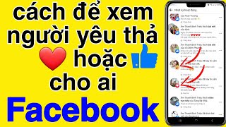 Cách để xem người yêu thả ❤ hoặc like 👍 cho ai trên Facebook || Sửu AK