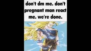 DONT DM ME. DONT PREGNANT MAN REACT ME