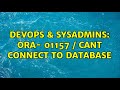 DevOps & SysAdmins: ORA- 01157 / Cant connect to database (2 Solutions!!)