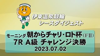 伊東温泉競輪 ぐっもーにん・チャリロト杯（F2）7R A級 チャレンジ決勝 （2023.07.02）