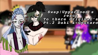 Swap!Uppermoons react to there original’s // Pt.2 Daki & Gyutaro //