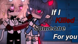 If I Killed Someone For You || GLMV ||