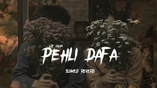 PEHLI DAFA – Atif Aslam (Slowed + Slewed) | Mm Lofi-Topic channels