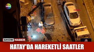 Hatay'da hareketli saatler