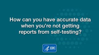 How can you have accurate data when you’re not getting reports from self-testing?