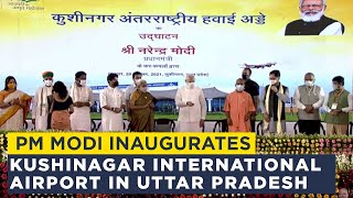 PM Modi inaugurates Kushinagar International Airport in Uttar Pradesh