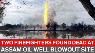 Two firefighters found dead at Assam oil well blowout site