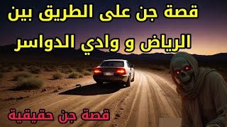 قصة عن الجن - قصة جن على الطريق بين الرياض و وادي الدواسر