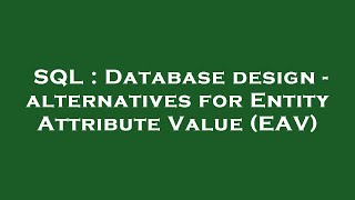 SQL : Database design - alternatives for Entity Attribute Value (EAV)
