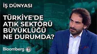 İş Dünyası -  Türkiye'de Atık Sektörü Büyüklüğü Ne Durumda? | 13 Aralık 2023