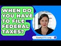 When Do You Have To File Federal Taxes? - CountyOffice.org