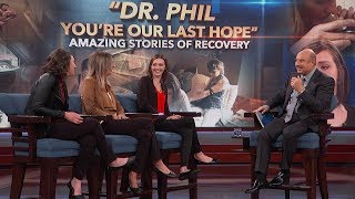 “Dr. Phil, You’re Our Last Hope”; Amazing Stories of Recovery