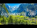 Goodness Of God: Instrumental Worship, Meditation & Prayer Music with Nature🌿Divine Melodies