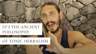 EP 2 The Ancient Philosophy Of Tonic Herbalism