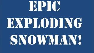 Epic exploding snowman!