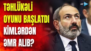 Paşinyanın təhlükəli oyunu: havadarları ilə regionda yeni müharibə ocağı yaradır?