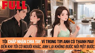 Trong Lòng Anh Luôn Có Thanh Mai. Tôi Chấp Nhận Chia Tay, Nhưng Khi Tôi Tìm Được Hạnh Phúc, Anh Mãi