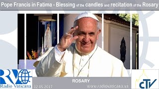 12.05.2017 - El papa Francisco en Fátima - Bendición de los cirios y rezo del Rosario