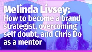 Melinda Livsey - how to become a brand strategist, overcoming self doubt, and Chris Do as a mentor