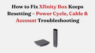 How to Fix Xfinity Box Keeps Resetting – Power Cycle, Cable & Account Troubleshooting